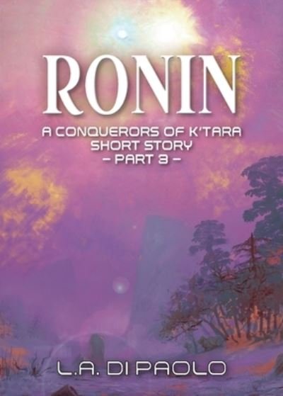 Ronin: A Conquerors of K'Tara Short Story - Part 3 - L a Di Paolo - Bøker - L.A. Di Paolo - Author - 9781732533042 - 4. mars 2020
