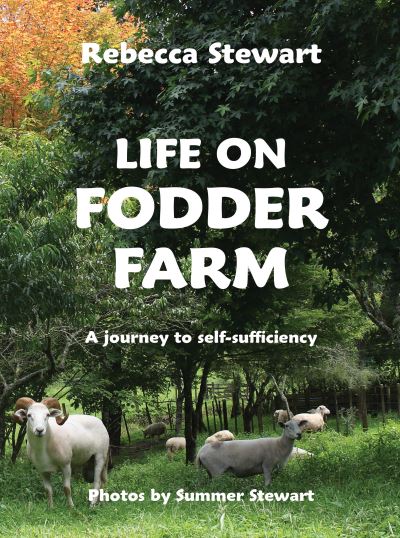 Life on Fodder Farm: A Journey to Self Sufficiency - Rebecca Stewart - Książki - Upstart Press Ltd - 9781776940042 - 2 stycznia 2024