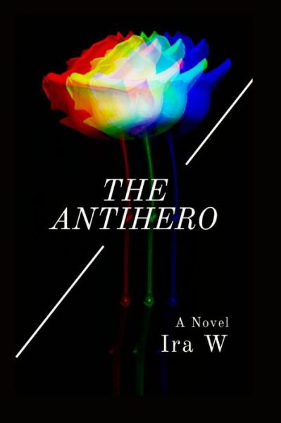 Cover for Ira W · The Antihero (Paperback Book) (2021)