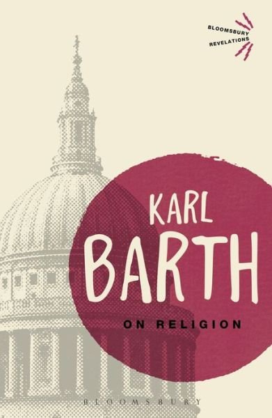 On Religion: The Revelation of God as the Sublimation of Religion - Bloomsbury Revelations - Karl Barth - Books - Bloomsbury Publishing PLC - 9781780938042 - April 25, 2013
