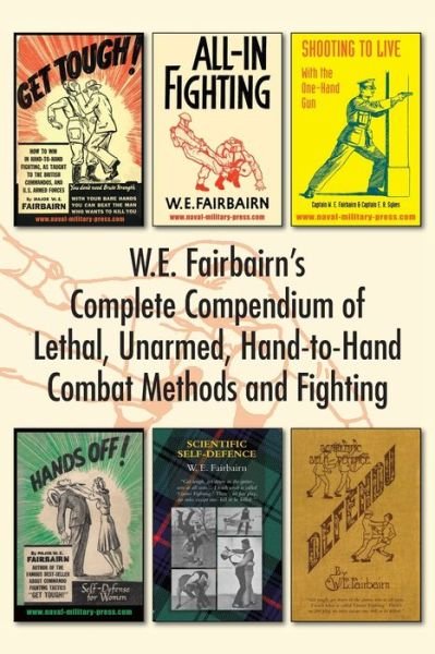 Cover for W E Fairbairn · W.E. Fairbairn's Complete Compendium of Lethal, Unarmed, Hand-to-Hand Combat Methods and Fighting (Paperback Book) (2020)