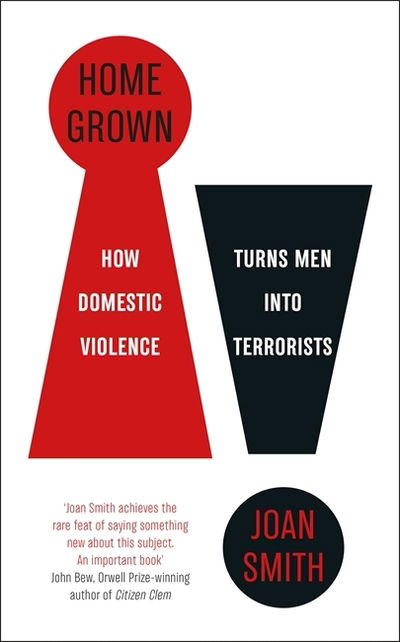 Cover for Joan Smith · Home Grown: How Domestic Violence Turns Men Into Terrorists (Hardcover Book) (2019)