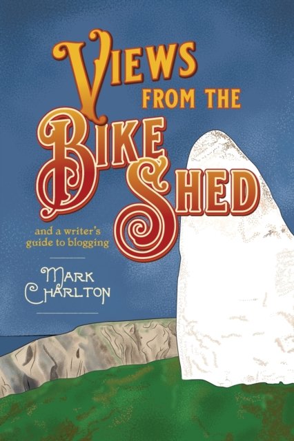 Cover for Mark Charlton · Views from the Bike Shed: and a writer's guide to blogging (Paperback Book) (2023)