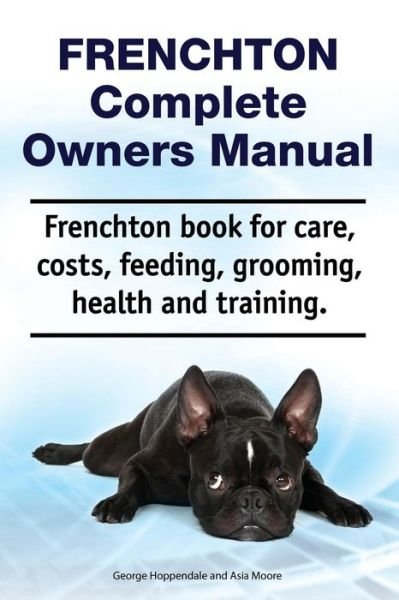 Cover for Asia Moore · Frenchton Complete Owners Manual. Frenchton Book for Care, Costs, Feeding, Grooming, Health and Training. (Pocketbok) (2019)