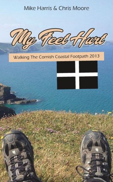 Cover for Mike Harris · My Feet Hurt: Walking the Cornish Coastal Footpath 2013 (Pocketbok) (2019)