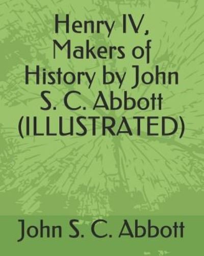 Cover for John S C Abbott · Henry IV, Makers of History by John S. C. Abbott (Illustrated) (Paperback Bog) (2019)