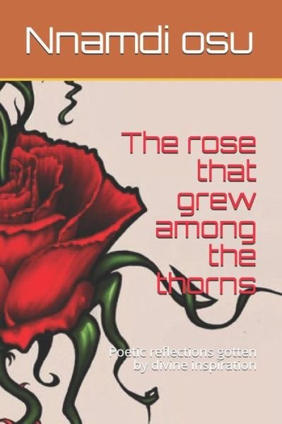 The rose that grew among the thorns - Nnamdi Osu - Bøger - Independently Published - 9781794083042 - 14. januar 2019