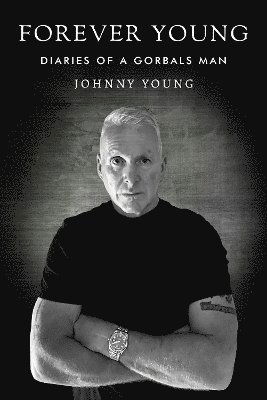 Forever Young: Diaries of a Gorbals Man - Johnny Young - Kirjat - Olympia Publishers - 9781800744042 - torstai 30. toukokuuta 2024