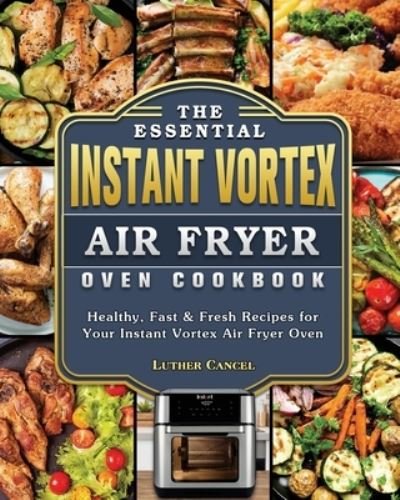 Luther Cancel · The Essential Instant Vortex Air Fryer Oven Cookbook (Paperback Book) (2021)