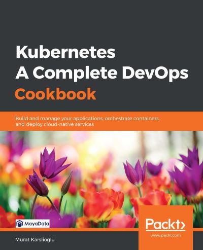 Cover for Murat Karslioglu · Kubernetes - A Complete DevOps Cookbook: Build and manage your applications, orchestrate containers, and deploy cloud-native services (Paperback Book) (2020)