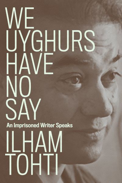 Cover for Ilham Tohti · We Uyghurs Have No Say: An Imprisoned Writer Speaks (Paperback Book) (2022)