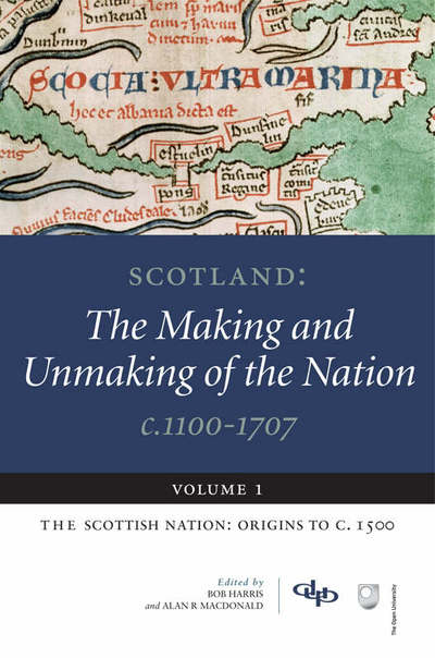 Scotland: The Making and Unmaking of the Nation c.1100-1707: Volume 1:The Scottish Nation: Origins to c. 1500 - Bob Harris - Books - Dundee University Press Ltd - 9781845860042 - October 17, 2012