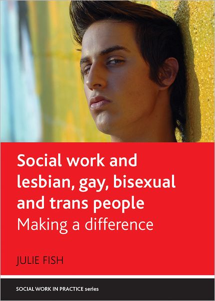 Cover for Fish, Julie (School of Applied Social Sciences, De Montfort University) · Social Work and Lesbian, Gay, Bisexual and Trans People: Making a Difference - Social Work in Practice (Hardcover Book) (2012)