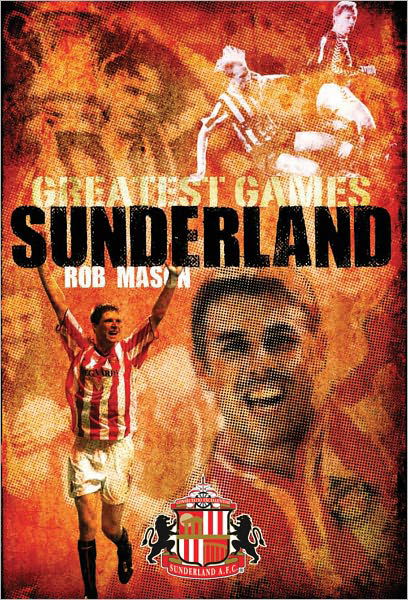 Cover for Rob Mason · Sunderland Greatest Games: 50 Fantastic Matches to Savour - Greatest Games (Hardcover bog) (2010)