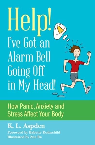 Cover for K.L. Aspden · Help! I've Got an Alarm Bell Going Off in My Head!: How Panic, Anxiety and Stress Affect Your Body (Paperback Book) (2015)