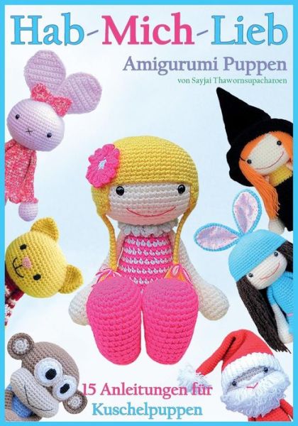 Cover for Sayjai Thawornsupacharoen · Hab-mich-lieb Amigurumi Puppen: 15 Anleitungen Fuer Kuschelpuppen - Sayjai's Amigurumi Hakelanleitungen (Taschenbuch) [German, 1 edition] (2014)