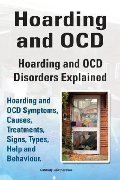 Cover for Lyndsay Leatherdale · Hoarding and OCD. Hoarding and OCD Disorders Explained. Hoarding and OCD Symptoms, Causes, Treatments, Signs, Types, Help and Behaviour. (Paperback Book) (2016)