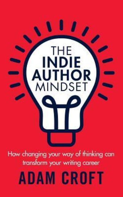 Cover for Adam L Croft · The Indie Author Mindset: How changing your way of thinking can transform your writing career - Indie Author Mindset (Paperback Book) (2018)