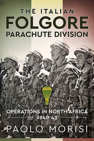 Cover for Paolo Morisi · The Italian Folgore Parachute Division: North African Operations 1940-43 (Paperback Book) (2020)