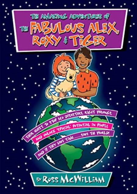 The Amazing Adventures of the Fabulous Alex, Roxy and Tiger: Their Quest to Stop Eco Disasters, Right Wrongs, And Unlock Special Potential in People, And if They Have Time........... Save the World - Ross McWilliam - Books - i2i Publishing - 9781914933042 - November 10, 2021