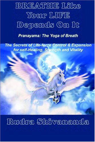 Breathe Like Your Life Depends on It - Rudra Shivananda - Books - Alight Publication - 9781931833042 - December 9, 2003