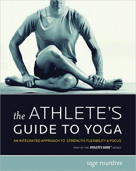 Cover for Sage Rountree · The Athlete's Guide to Yoga: An Integrated Approach to Strength, Flexibility, &amp; Focus - The Athlete's Guide (Paperback Book) (2008)