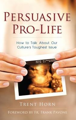 Cover for Trent Horn · Persuasive Pro Life: How to Talk About Our Culture's Toughest Issue (Paperback Book) (2014)