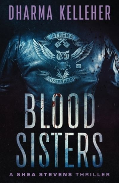 Blood Sisters: A Shea Stevens Thriller - Shea Stevens Outlaw Biker - Dharma Kelleher - Bücher - Dark Pariah Press - 9781952128042 - 15. Oktober 2020