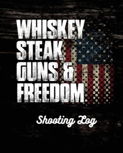 Cover for Trent Placate · Whiskey Steak Guns &amp; Freedom Shooting Log (Paperback Book) (2020)