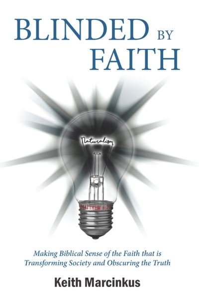 Cover for Keith Marcinkus · Blinded By Faith: Making Biblical Sense of the Faith that is Transforming Society and Obscuring the Truth (Paperback Book) (2021)