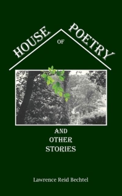 Cover for Lawrence Bechtel · House of Poetry and Other Stories (Book) (2022)