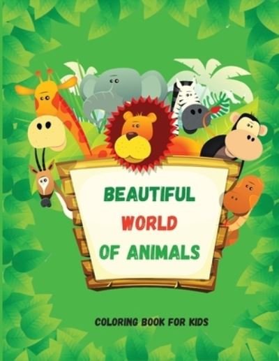 Cover for Axinte · Beautiful World of Animals: Easy and Fun Educational Coloring Pages for Learning Animals &amp;#921; for Toddlers Ages 2-5 &amp;#921; Preschool, Kindergarten and Homeschooling (Taschenbuch) (2021)