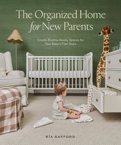 Organized Home for New Parents, The: How to Create Routine-Ready Spaces for Your Baby's First Years - Ria Safford - Bøker - Random House USA Inc - 9781958803042 - 3. oktober 2023