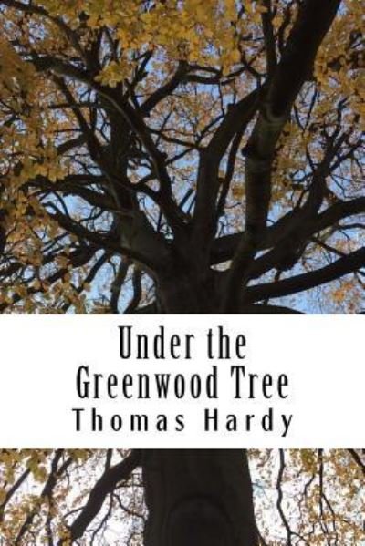 Under the Greenwood Tree - Thomas Hardy - Kirjat - Createspace Independent Publishing Platf - 9781984965042 - perjantai 2. helmikuuta 2018