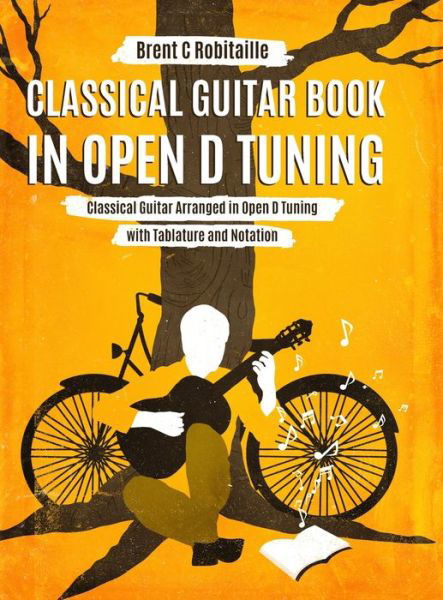 Cover for Brent C Robitaille · Classical Guitar Book in Open D Tuning (Hardcover Book) (2021)