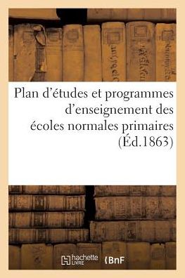 Plan d'Etudes Et Programmes d'Enseignement Des Ecoles Normales Primaires - J Delalain - Książki - Hachette Livre - BNF - 9782014472042 - 1 grudnia 2016