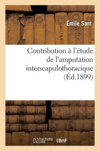 Cover for Sant · Contribution A l'Etude de l'Amputation Interscapulothoracique, Par Emile Sant, ... (Paperback Book) (2017)