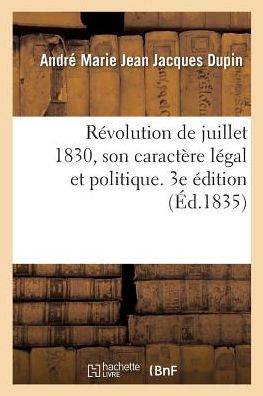 Cover for Andre-Marie-Jean-Jacques Dupin · Revolution de Juillet 1830, Son Caractere Legal Et Politique. 3e Edition (Taschenbuch) (2017)