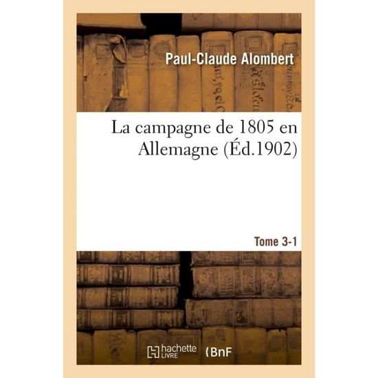 Cover for Paul-Claude Alombert · La Campagne de 1805 En Allemagne. Tome 3-1 (Paperback Book) (2016)