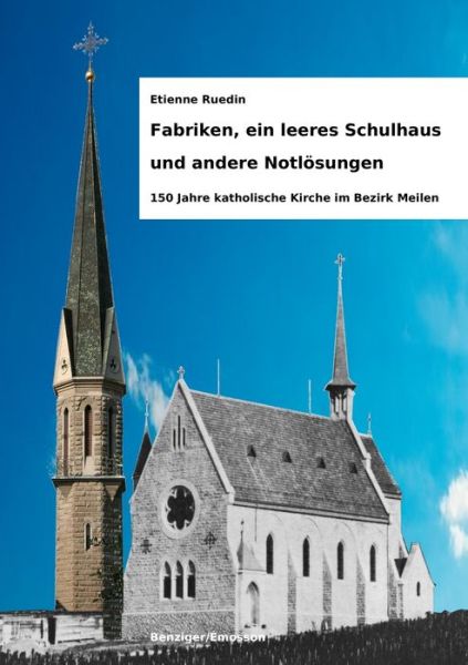 Cover for Etienne Ruedin · Fabriken, ein leeres Schulhaus und andere Notloesungen: 150 Jahre katholische Kirche im Bezirk Meilen (Paperback Book) (2020)