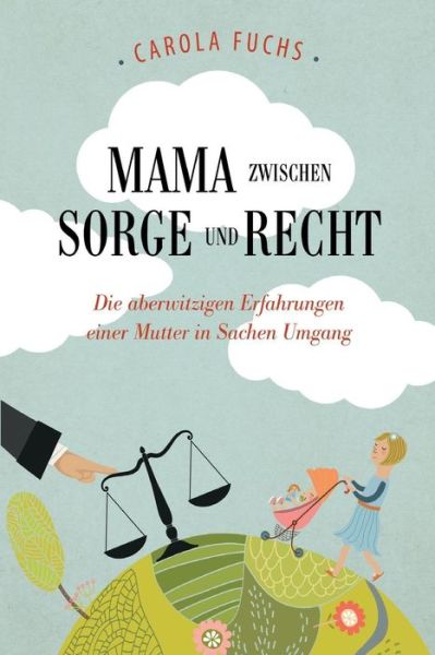 Cover for Carola Fuchs · Mama Zwischen Sorge Und Recht: Die Aberwitzigen Erfahrungen Einer Mutter in Sachen Umgang (Paperback Book) (2014)