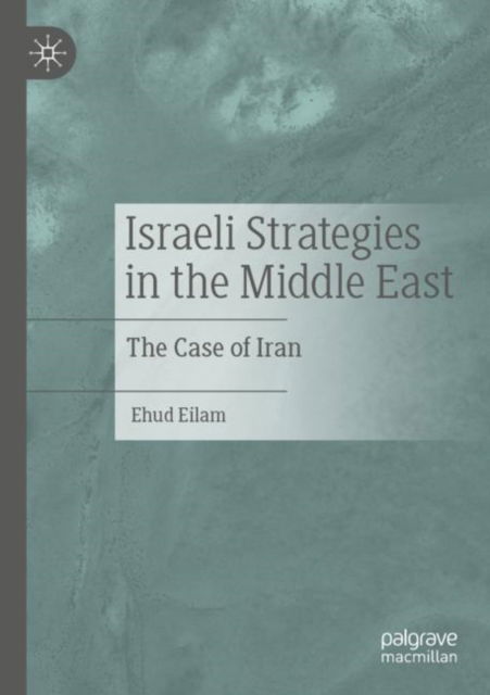 Cover for Ehud Eilam · Israeli Strategies in the Middle East: The Case of Iran (Paperback Book) [1st ed. 2022 edition] (2023)