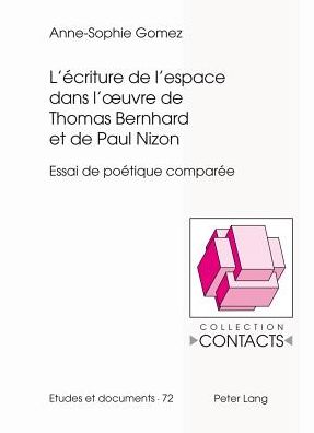 Cover for Anne-Sophie Gomez · L'Ecriture de l'Espace Dans l'Oeuvre de Thomas Bernhard Et de Paul Nizon: Essai de Poetique Comparee - Contacts (Paperback Book) [French edition] (2013)