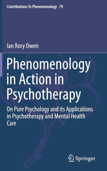 Phenomenology in Action in Psychotherapy: On Pure Psychology and its Applications in Psychotherapy and Mental Health Care - Contributions to Phenomenology - Ian Rory Owen - Książki - Springer International Publishing AG - 9783319136042 - 20 kwietnia 2015