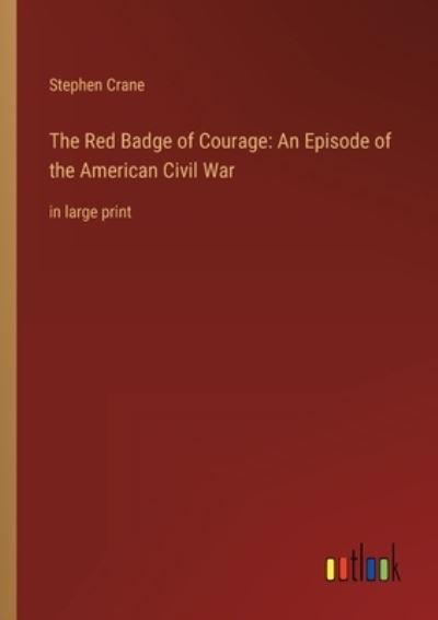 The Red Badge of Courage : An Episode of the American Civil War - Stephen Crane - Kirjat - Outlook Verlag - 9783368240042 - torstai 8. syyskuuta 2022