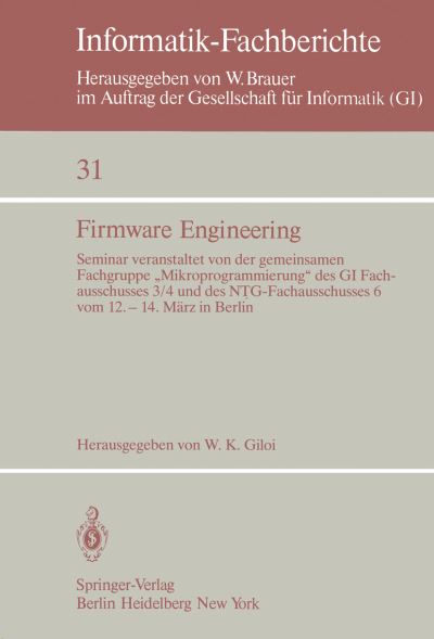 Cover for W K Giloi · Firmware Engineering: Seminar Veranstaltet Von Der Gemeinsamen Fachgrupe &quot;Mikroprogrammierung&quot; Des Gi Fachausschusses 3/4 Und Des Ntg-fachausschusses 6 Vom 12. - 14. Marz 1980 in Berlin - Informatik-fachberichte / Subreihe Kunstliche Intelligenz (Paperback Book) (1980)