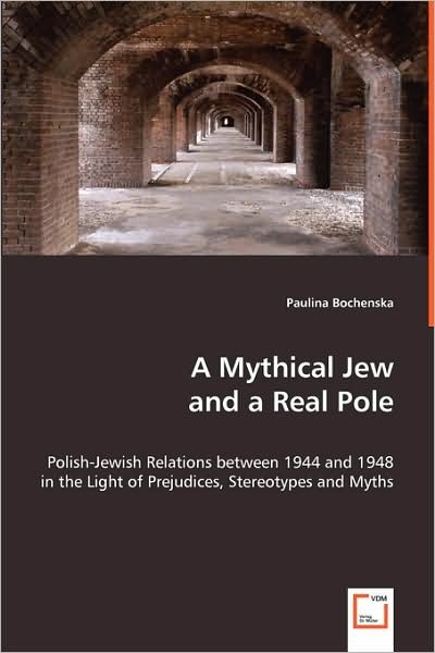 Cover for Paulina Bochenska · A Mythical Jew and a Real Pole: Polish-jewish Relations Between 1944 and 1948 in the Light of Prejudices, Stereotypes and Myths (Taschenbuch) (2008)