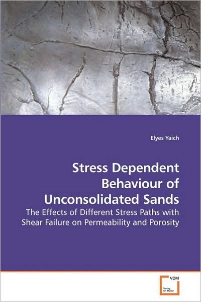 Cover for Elyes Yaich · Stress Dependent Behaviour of Unconsolidated Sands: the Effects of Different Stress Paths with Shear Failure on Permeability and Porosity (Pocketbok) (2010)