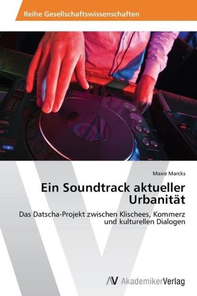 Cover for Maxie Marcks · Ein Soundtrack Aktueller Urbanität: Das Datscha-projekt Zwischen Klischees, Kommerz Und Kulturellen Dialogen (Paperback Book) [German edition] (2014)