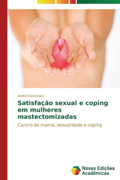 Cover for André Gonçalves · Satisfação Sexual E Coping Em Mulheres Mastectomizadas: Cancro De Mama, Sexualidade E Coping (Paperback Book) [Portuguese edition] (2014)